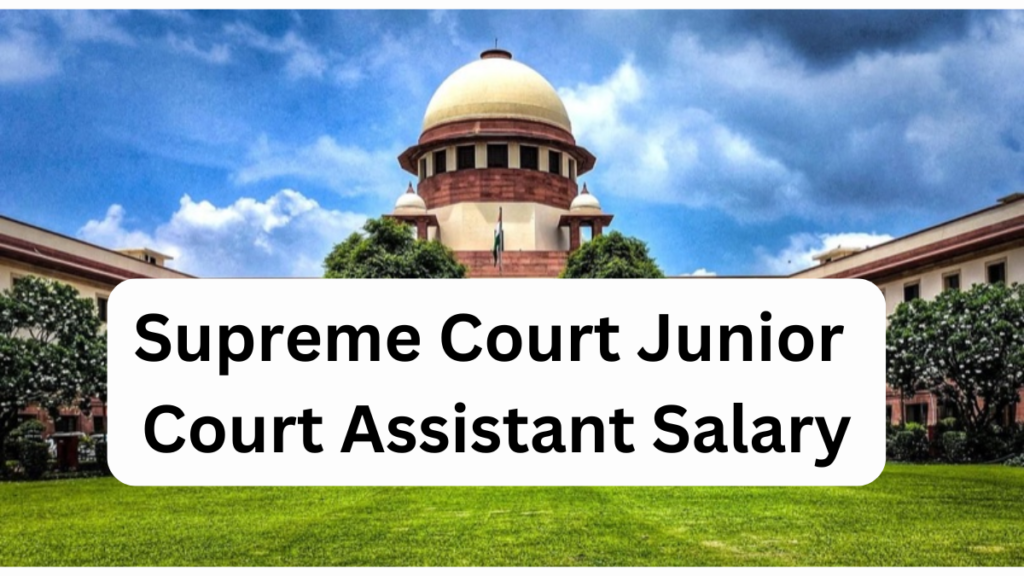 Supreme Court Junior Court Assistant (JCA) Salary & Benefits 2025