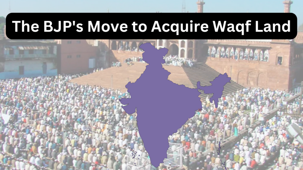 The BJP's Move to Acquire Waqf Land: A Deeper Concern for India's Minority Community