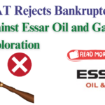 NCLAT Dismisses Bankruptcy Case Against Essar Oil and Gas Exploration