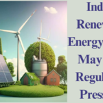 India's Renewable Energy Sector May Face Regulatory Pressures: What’s Next?