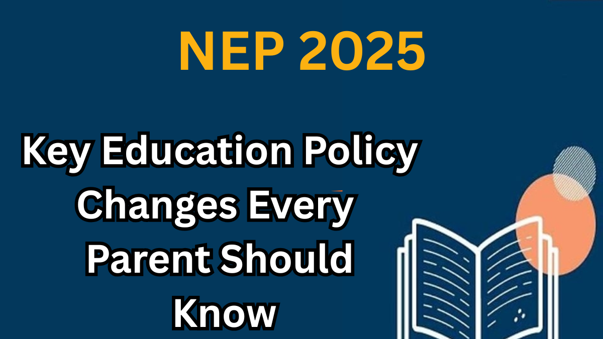 NEP 2025: Key Education Policy Changes Every Indian Parent Should Know