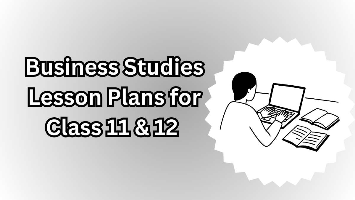 Business Studies Lesson Plans for Class 11 & 12 – CBSE 2025