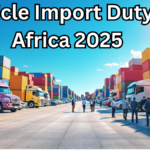 Vehicle Import Duty in Africa 2025 – What Car Buyers Should Know