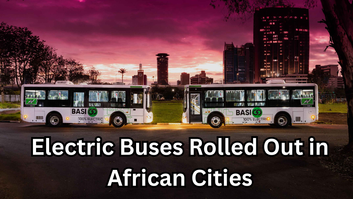 Electric Buses Rolled Out in African Cities – Clean Public Transit Begins
