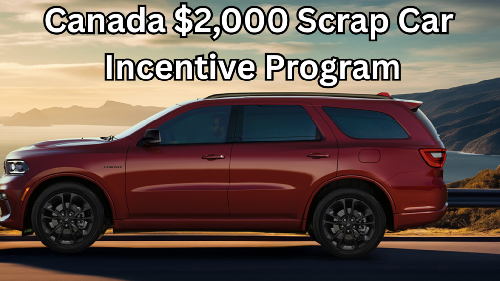 Canada $2,000 Scrap Car Incentive Program 2025 – Application & Payout Dates