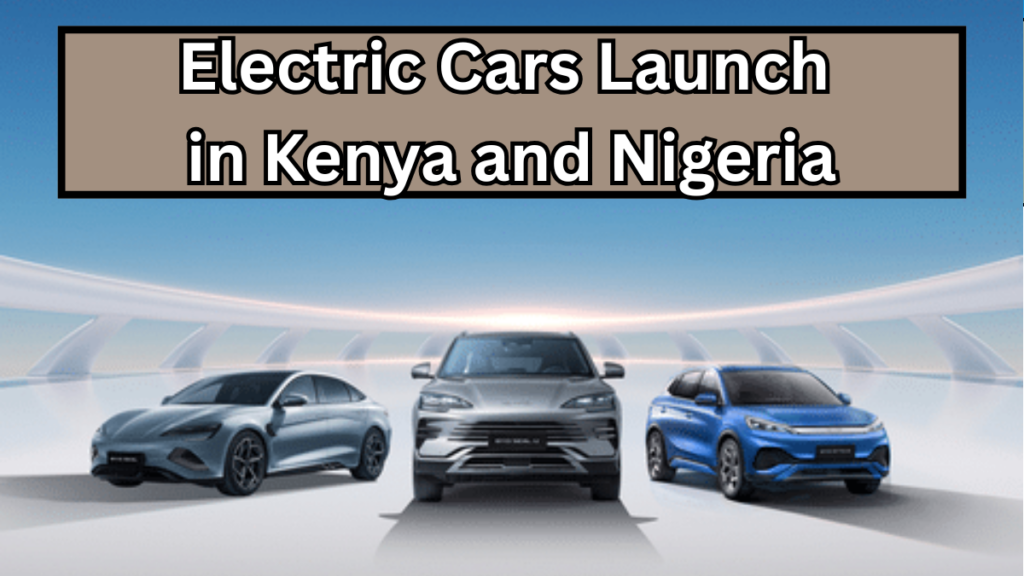 BYD Enters Africa – Electric Cars Launch in Kenya and Nigeria