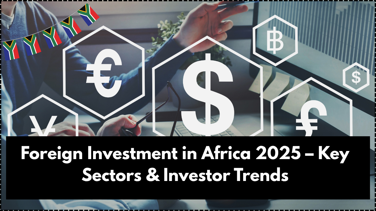 Foreign Investment in Africa 2025 – Key Sectors & Investor Trends