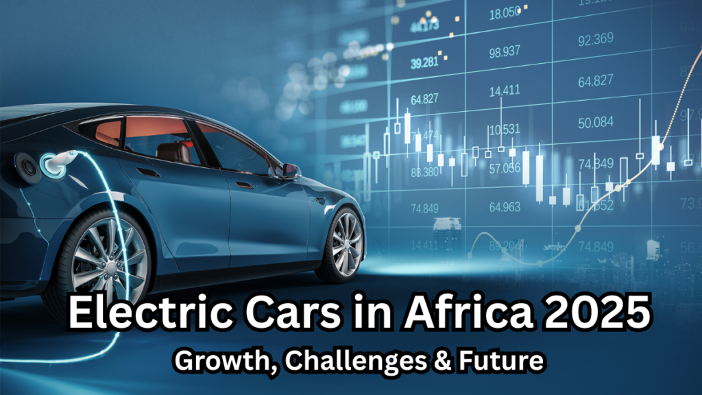 Electric Cars in Africa 2025: Growth, Challenges & Future