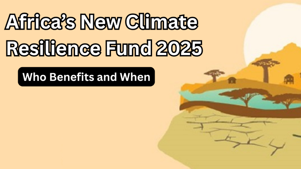 Africa’s New Climate Resilience Fund 2025 – Who Benefits and When