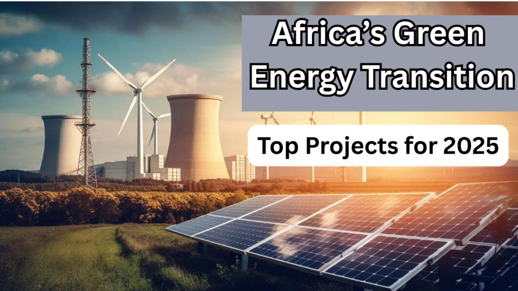 Africa’s Green Energy Transition – Top Projects for 2025