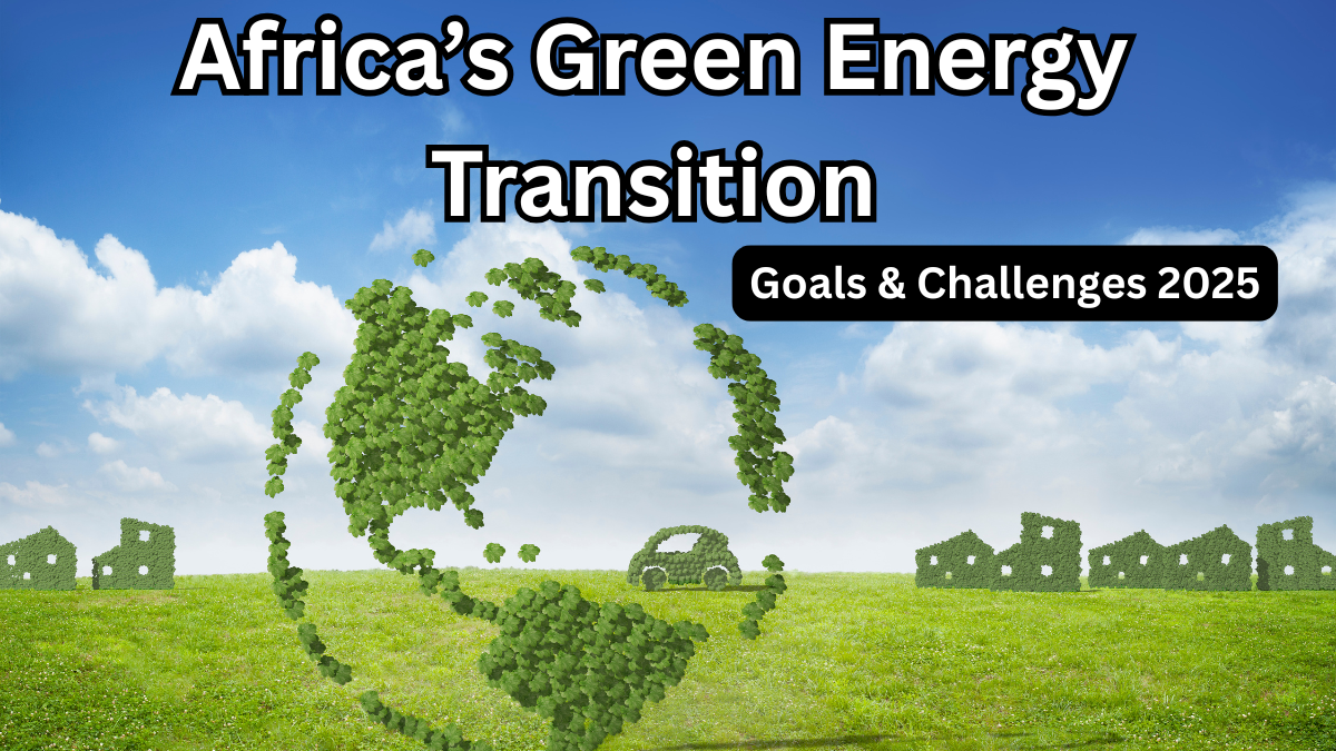 Africa’s Green Energy Transition – Goals & Challenges 2025