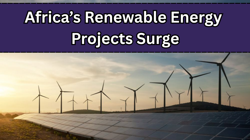Africa’s Renewable Energy Projects Surge – Solar & Wind Power 2025