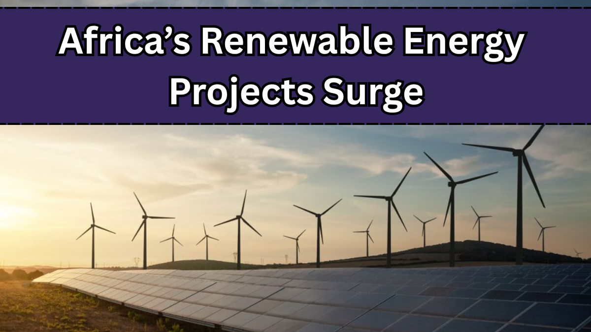 Africa’s Renewable Energy Projects Surge – Solar & Wind Power 2025