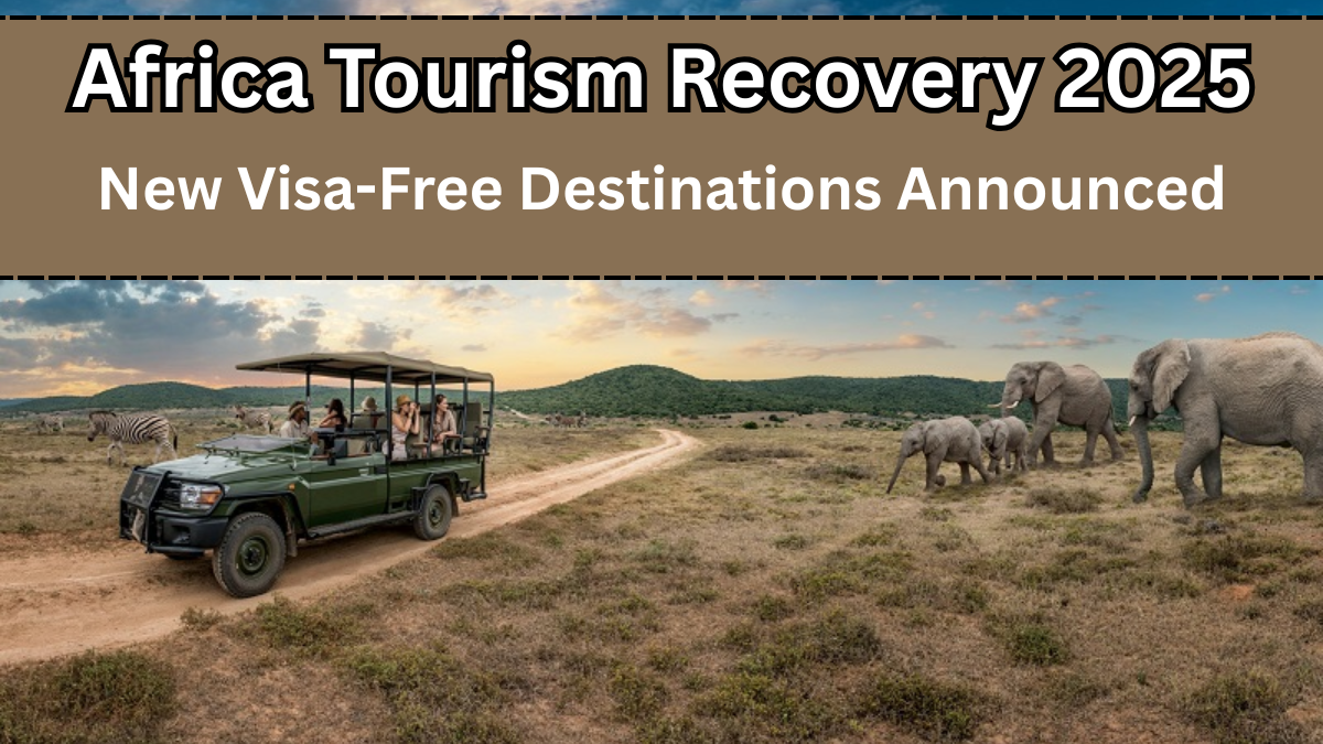 Africa Tourism Recovery 2025 – New Visa-Free Destinations Announced
