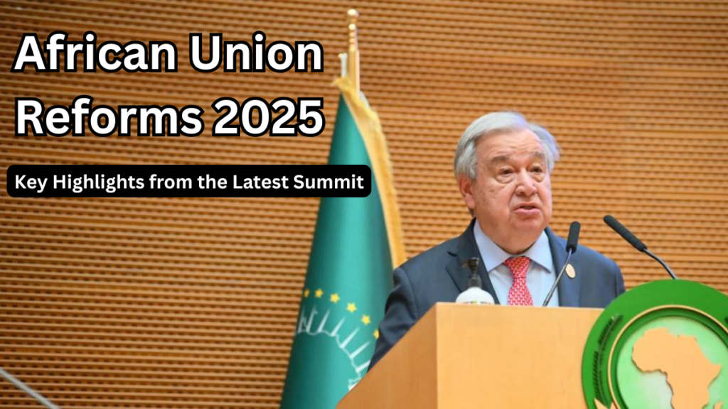 African Union Reforms 2025 – Key Highlights from the Latest Summit