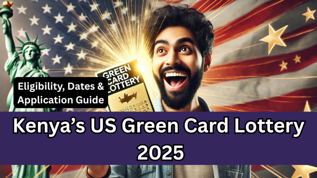 Kenya’s US Green Card Lottery 2025 – Eligibility, Dates & Application Guide