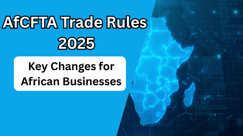 AfCFTA Trade Rules 2025 – Key Changes for African Businesses