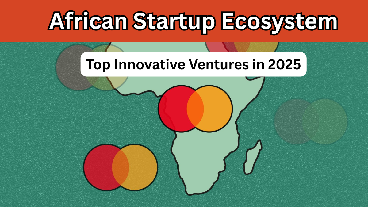 African Startup Ecosystem – Top Innovative Ventures in 2025