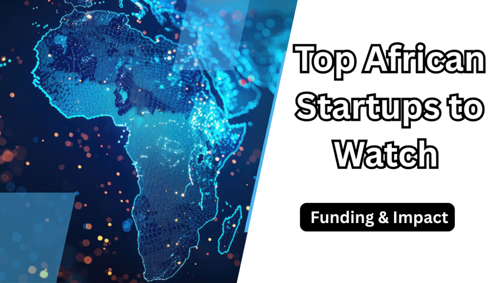 Top African Startups to Watch in 2025 – Funding & Impact