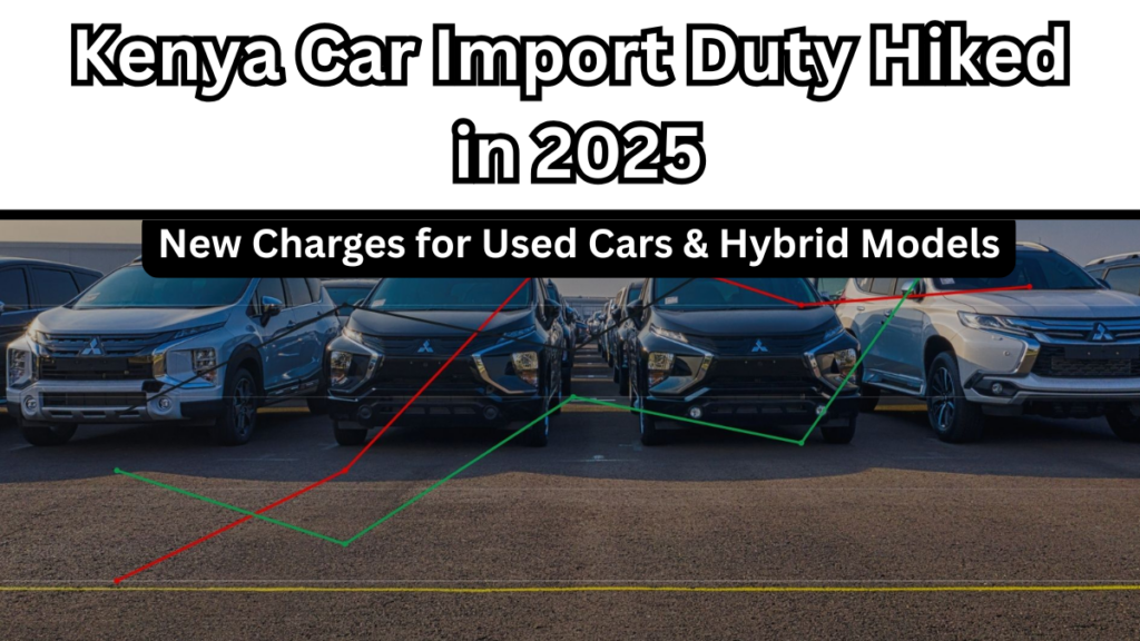 Kenya Car Import Duty Hiked in 2025: New Charges for Used Cars & Hybrid Models