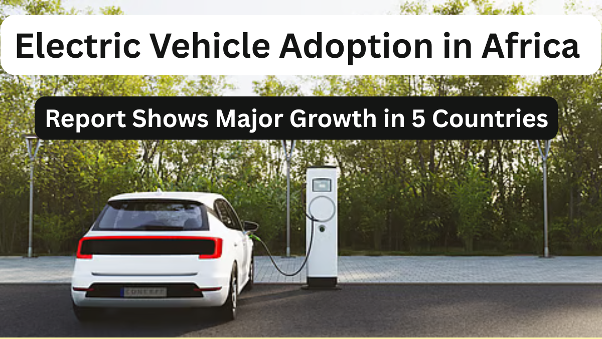 Electric Vehicle Adoption in Africa – 2025 Report Shows Major Growth in 5 Countries