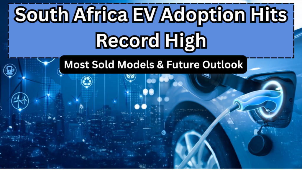 South Africa EV Adoption Hits Record High in 2025: Most Sold Models & Future Outlook