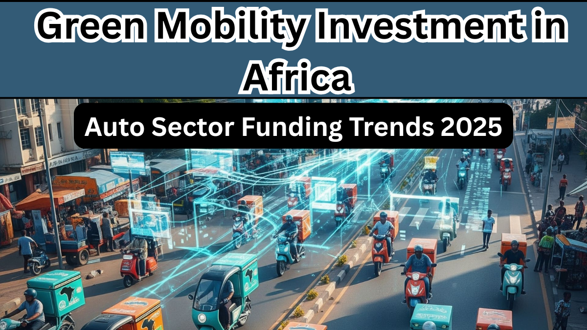 Green Mobility Investment in Africa – Auto Sector Funding Trends 2025