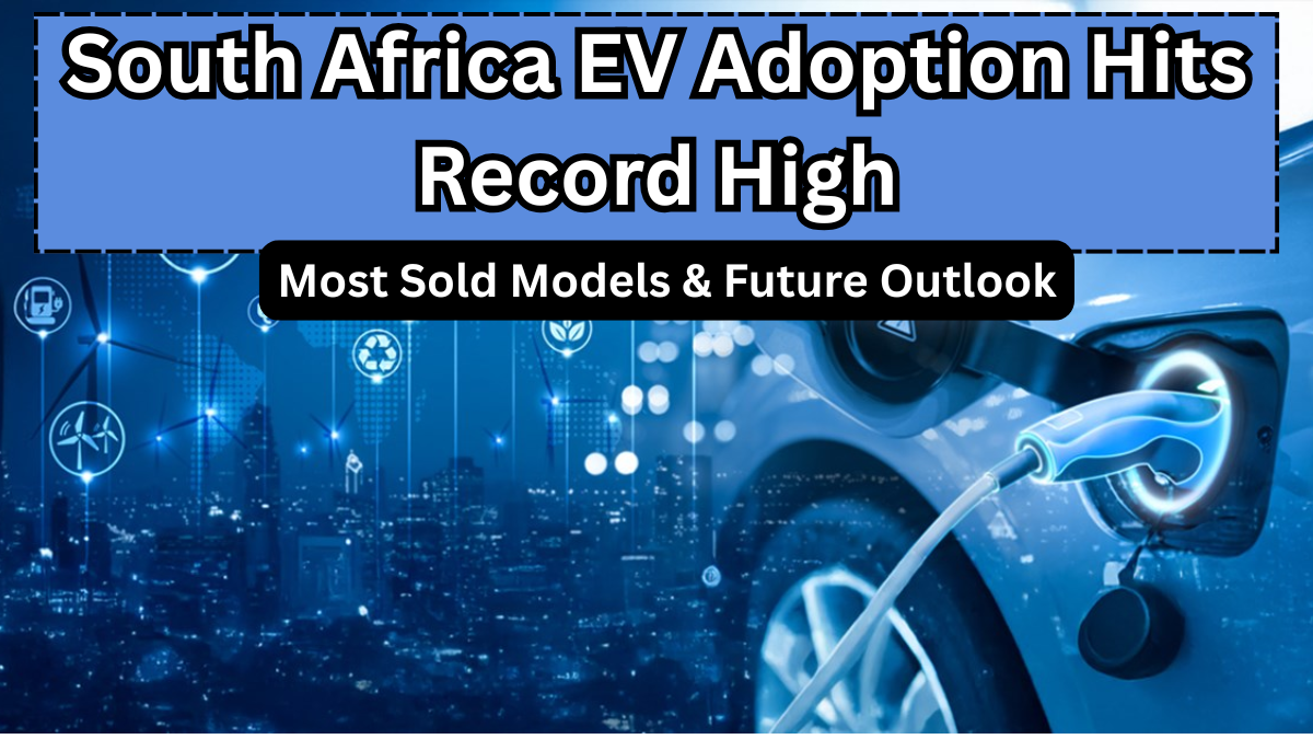 South Africa EV Adoption Hits Record High in 2025: Most Sold Models & Future Outlook