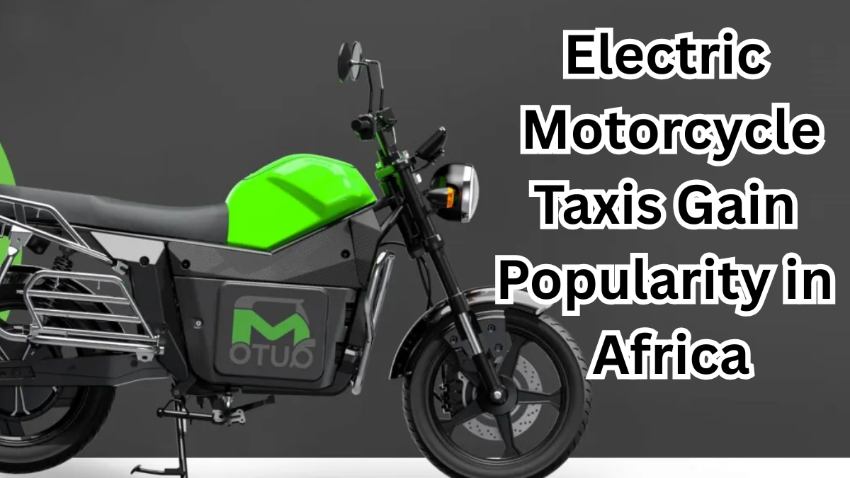 Electric Motorcycle Taxis Gain Popularity in Africa – 2025 Urban Mobility Update