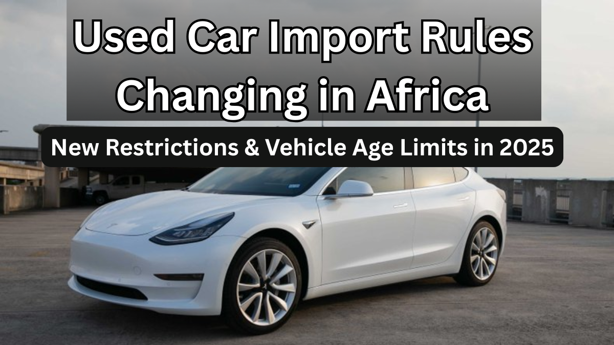 Used Car Import Rules Changing in Africa – New Restrictions & Vehicle Age Limits in 2025