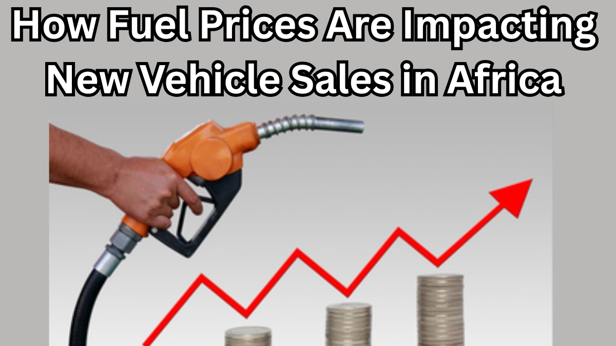 How Fuel Prices Are Impacting New Vehicle Sales in Africa – July 2025 Report