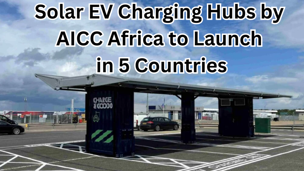 Solar EV Charging Hubs by AICC Africa to Launch in 5 Countries by 2025