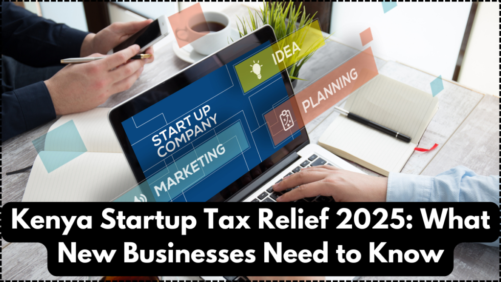 Kenya Startup Tax Relief 2025: What New Businesses Need to Know
