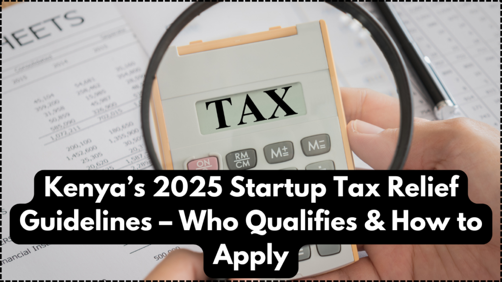Kenya’s 2025 Startup Tax Relief Guidelines – Who Qualifies & How to Apply