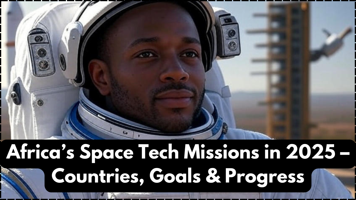 Africa’s Space Tech Missions in 2025 – Countries, Goals & Progress
