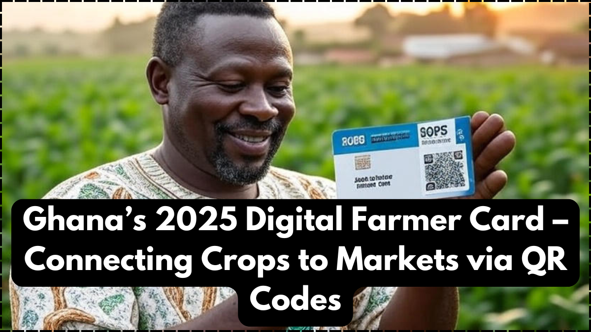 Ghana’s 2025 Digital Farmer Card – Connecting Crops to Markets via QR Codes
