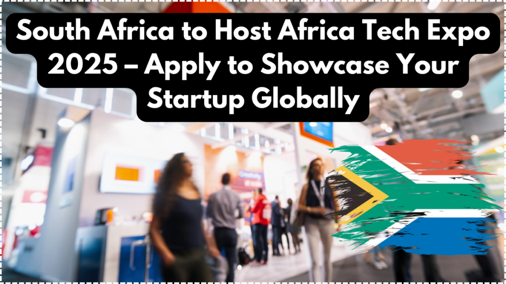 South Africa to Host Africa Tech Expo 2025 – Apply to Showcase Your Startup Globally