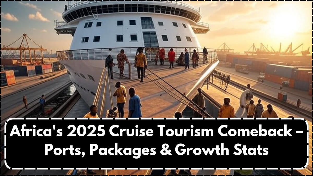 Africa's 2025 Cruise Tourism Comeback – Ports, Packages & Growth Stats