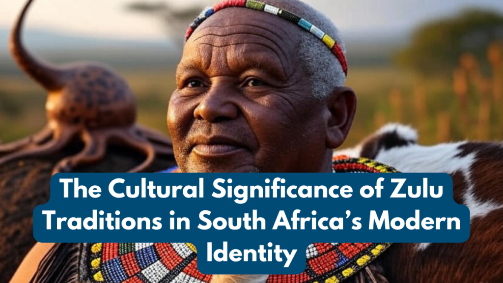 The Cultural Significance of Zulu Traditions in South Africa’s Modern Identity